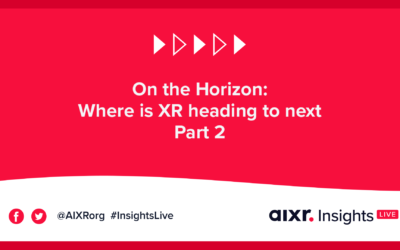 AIXR Insights Live | On the Horizon: Where is XR heading to next? [Part 2]